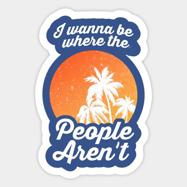 I Wanna Be Where The People Aren't Sticker by dumbshirts